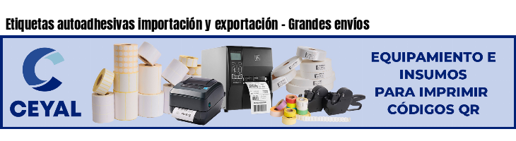 Etiquetas autoadhesivas importación y exportación - Grandes envíos