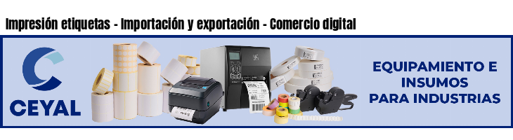 Impresión etiquetas - Importación y exportación - Comercio digital