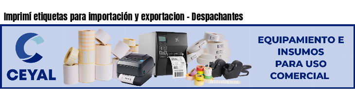 Imprimí etiquetas para importación y exportacion - Despachantes