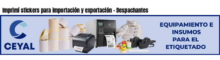 Imprimí stickers para importación y exportación - Despachantes