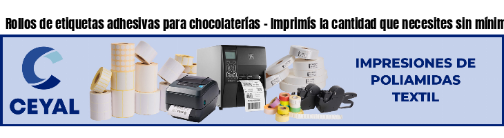 Rollos de etiquetas adhesivas para chocolaterías - Imprimís la cantidad que necesites sin mínimos!