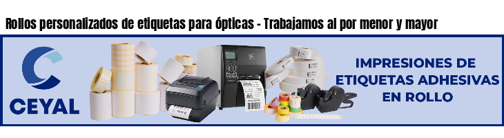 Rollos personalizados de etiquetas para ópticas - Trabajamos al por menor y mayor