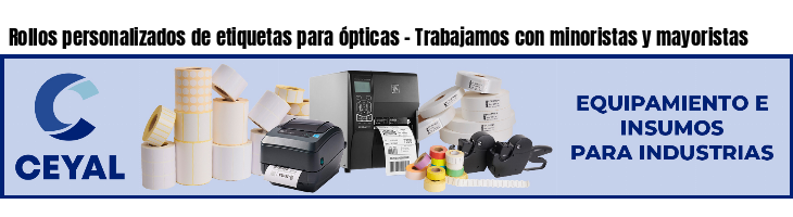 Rollos personalizados de etiquetas para ópticas - Trabajamos con minoristas y mayoristas