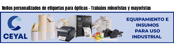 Rollos personalizados de etiquetas para ópticas - Trabajos minoristas y mayoristas