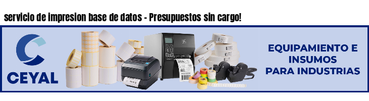servicio de impresion base de datos - Presupuestos sin cargo!