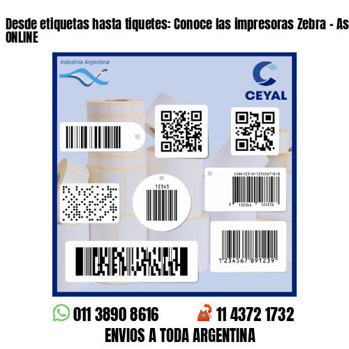 Desde etiquetas hasta tiquetes: Conoce las impresoras Zebra - Asesoramiento ONLINE