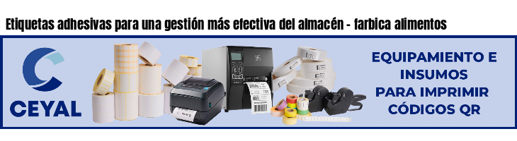 Etiquetas adhesivas para una gestión más efectiva del almacén - farbica alimentos