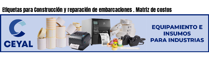 Etiquetas para Construcción y reparación de embarcaciones . Matriz de costos