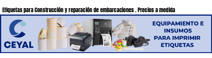 Etiquetas para Construcción y reparación de embarcaciones . Precios a medida