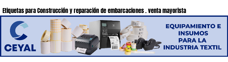 Etiquetas para Construcción y reparación de embarcaciones . venta mayorista