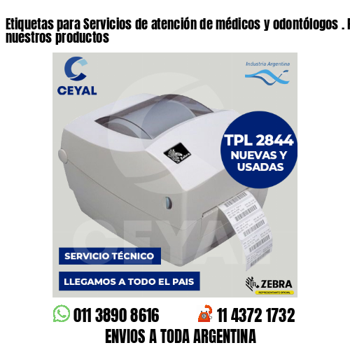 Etiquetas para Servicios de atención de médicos y odontólogos . Producimos nuestros productos