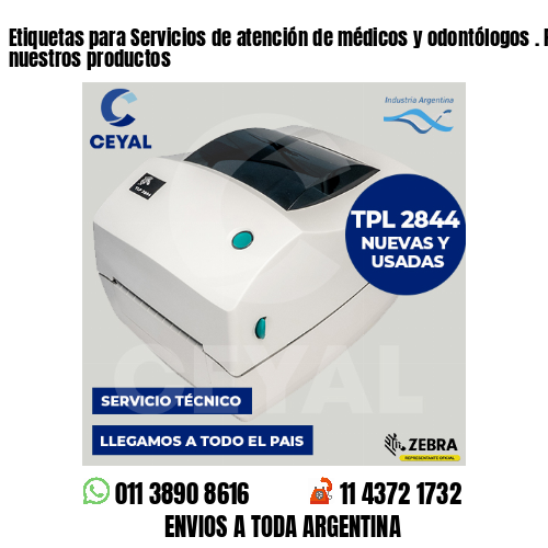 Etiquetas para Servicios de atención de médicos y odontólogos . Producimos nuestros productos