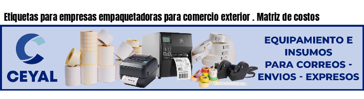Etiquetas para empresas empaquetadoras para comercio exterior . Matriz de costos