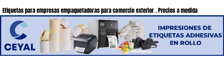 Etiquetas para empresas empaquetadoras para comercio exterior . Precios a medida