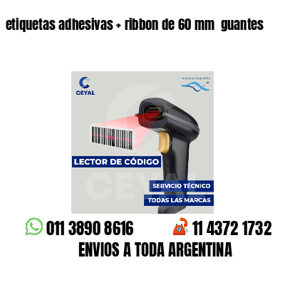 etiquetas adhesivas   ribbon de 60 mm  guantes