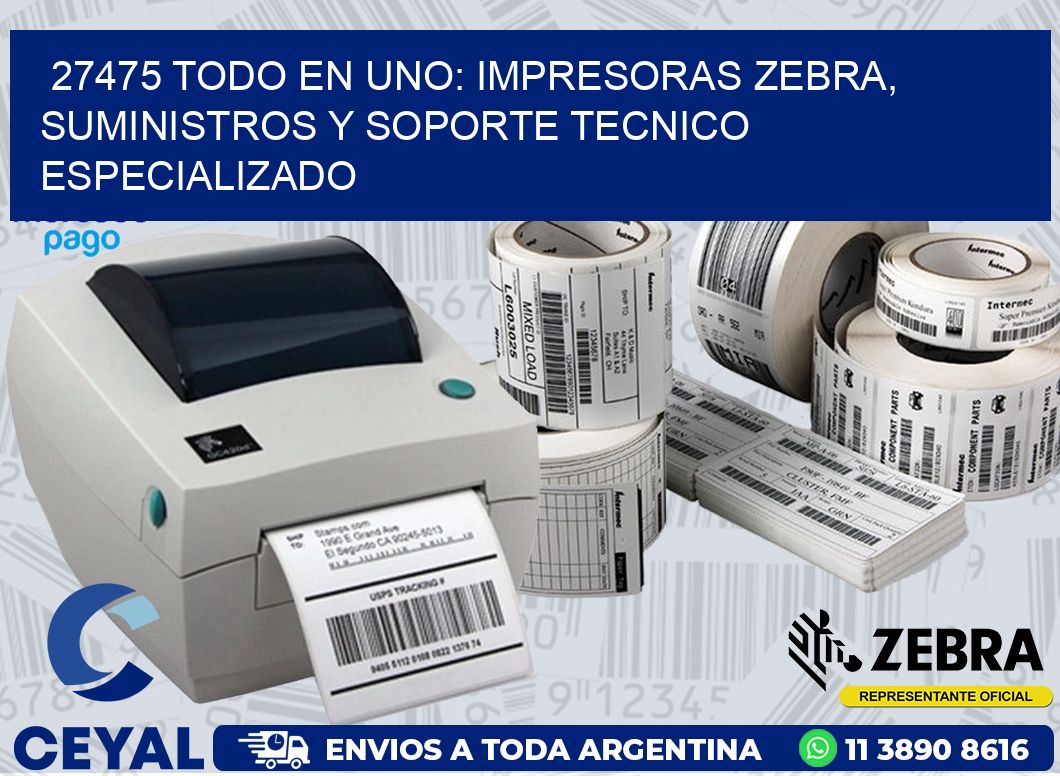 27475 TODO EN UNO: IMPRESORAS ZEBRA, SUMINISTROS Y SOPORTE TECNICO ESPECIALIZADO