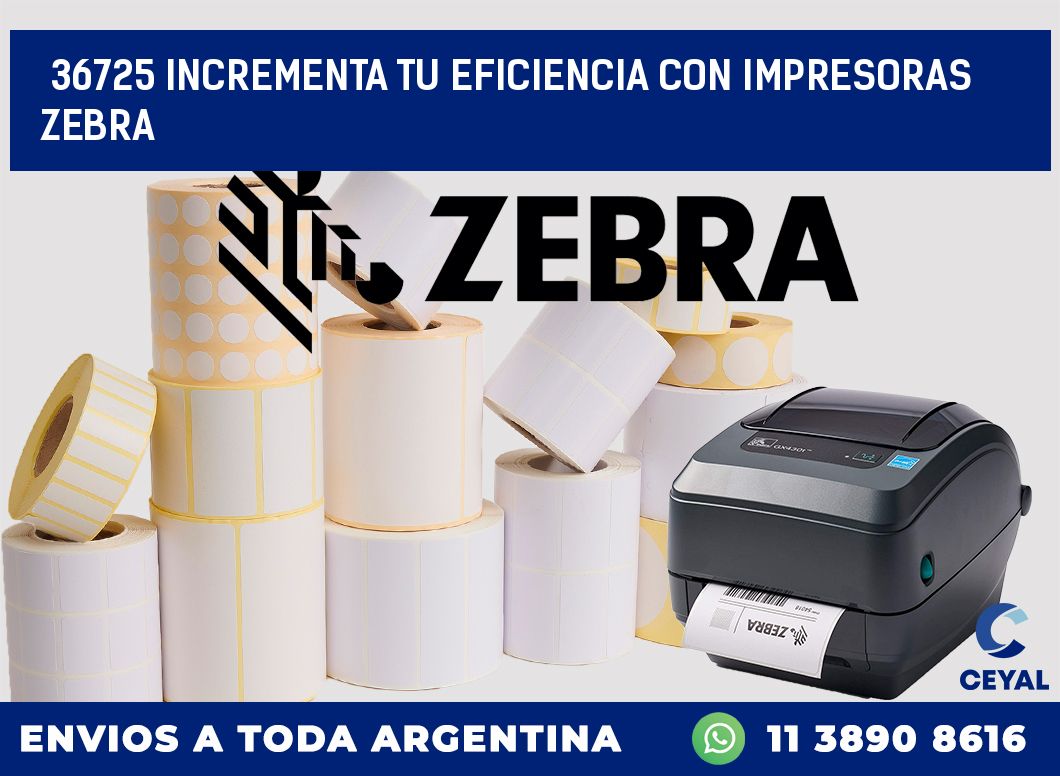 36725 INCREMENTA TU EFICIENCIA CON IMPRESORAS ZEBRA