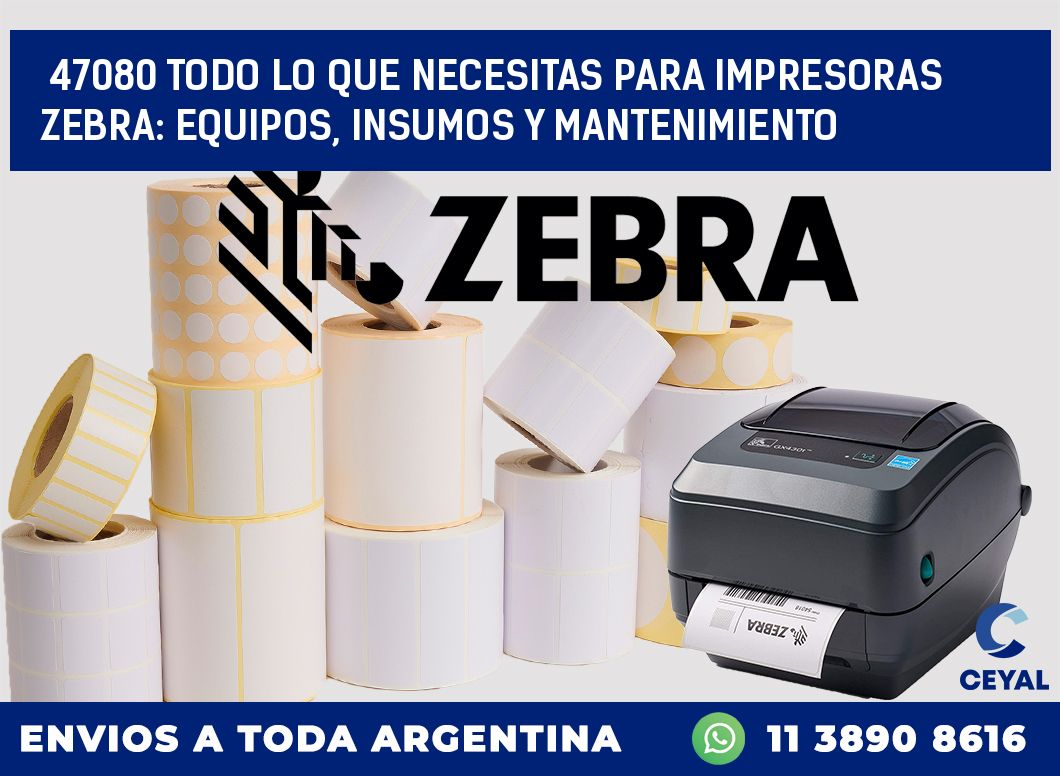 47080 TODO LO QUE NECESITAS PARA IMPRESORAS ZEBRA: EQUIPOS, INSUMOS Y MANTENIMIENTO