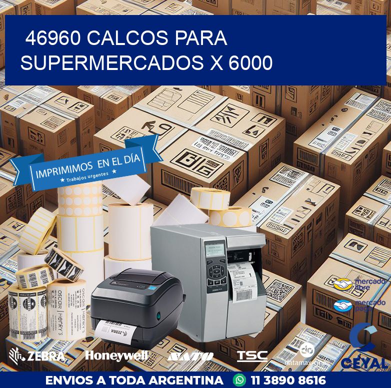 46960 CALCOS PARA SUPERMERCADOS X 6000