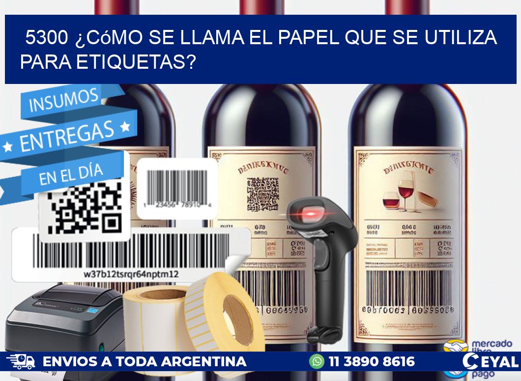 5300 ¿Cómo se llama el papel que se utiliza para etiquetas?