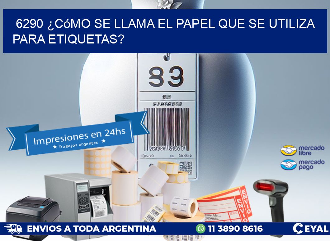 6290 ¿Cómo se llama el papel que se utiliza para etiquetas?
