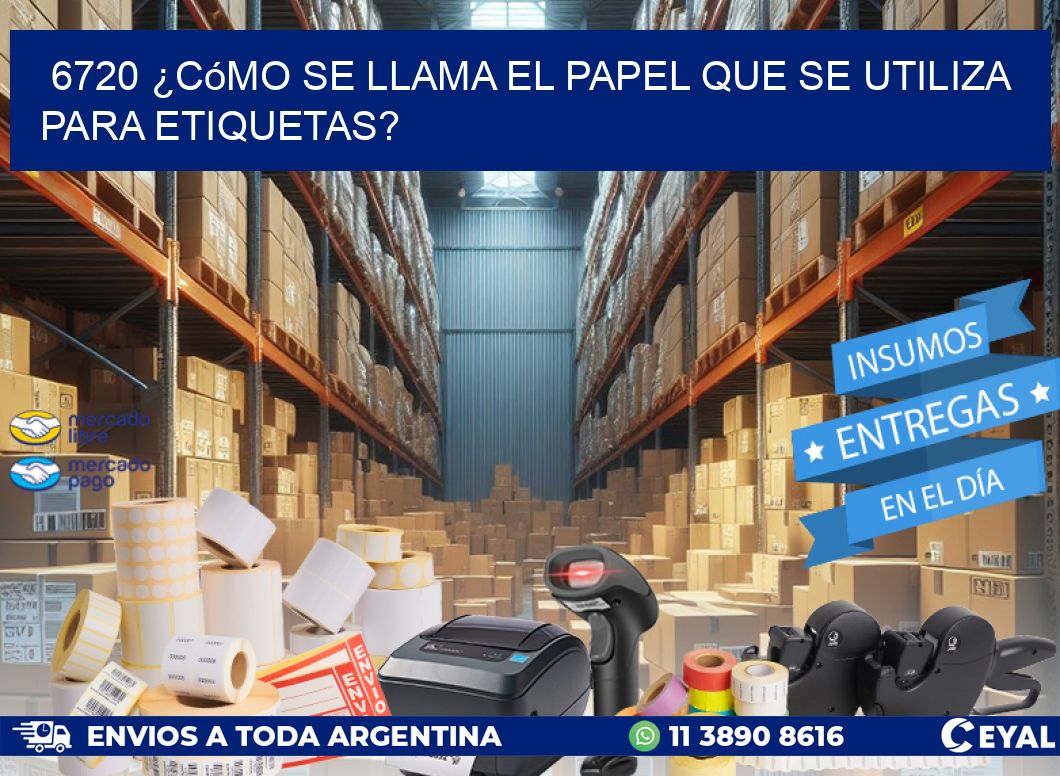 6720 ¿Cómo se llama el papel que se utiliza para etiquetas?