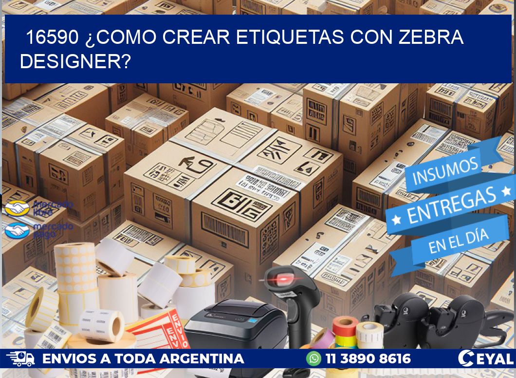 16590 ¿COMO CREAR ETIQUETAS CON ZEBRA DESIGNER?