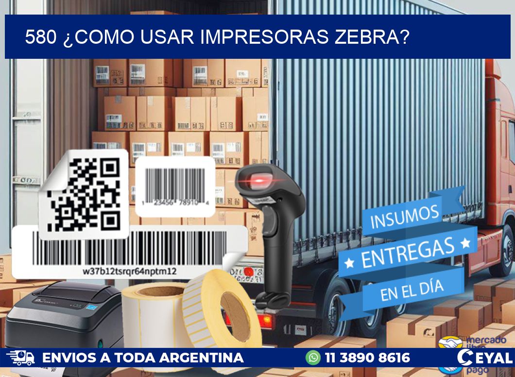 580 ¿COMO USAR IMPRESORAS ZEBRA?