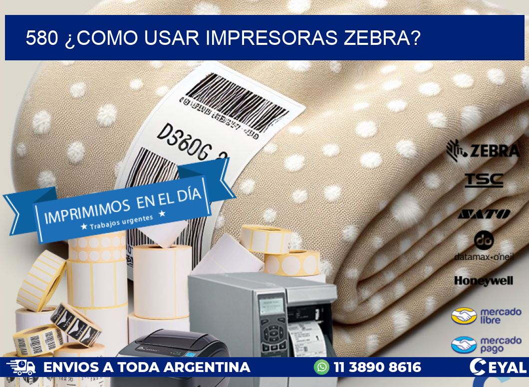 580 ¿COMO USAR IMPRESORAS ZEBRA?