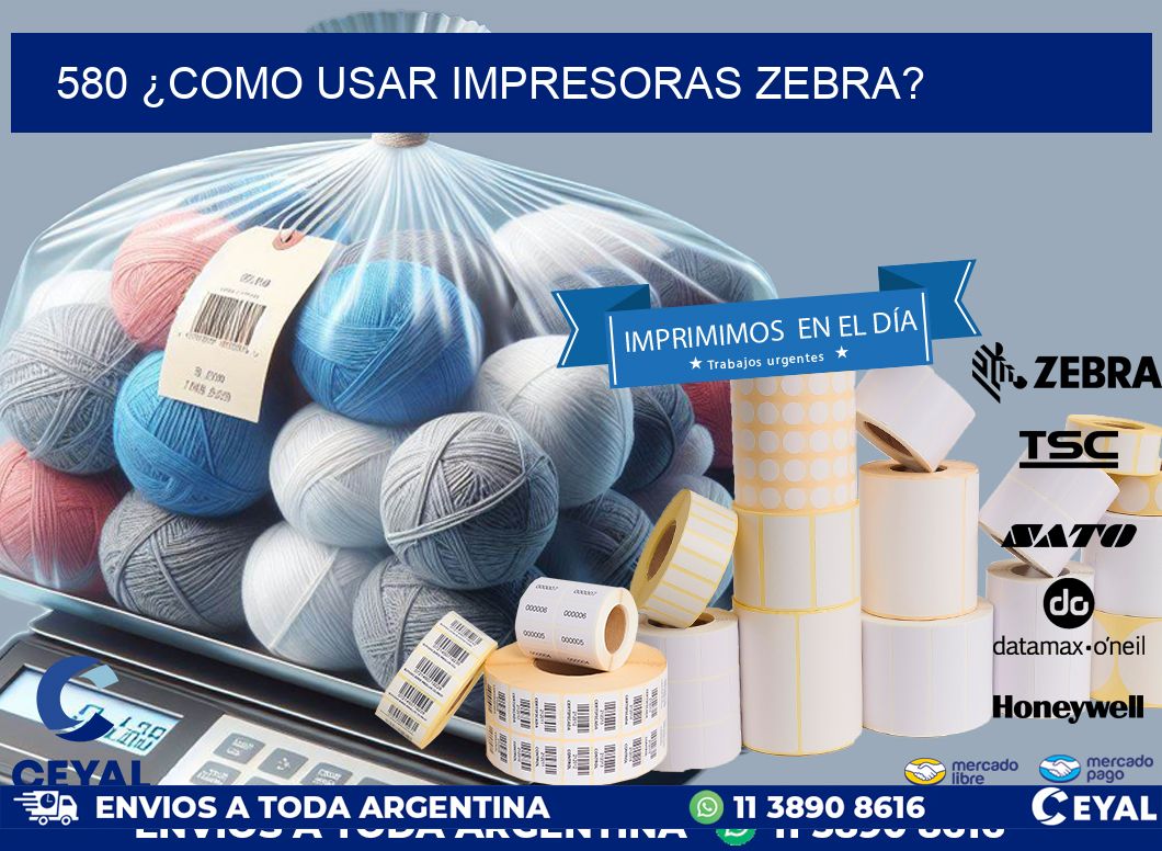 580 ¿COMO USAR IMPRESORAS ZEBRA?