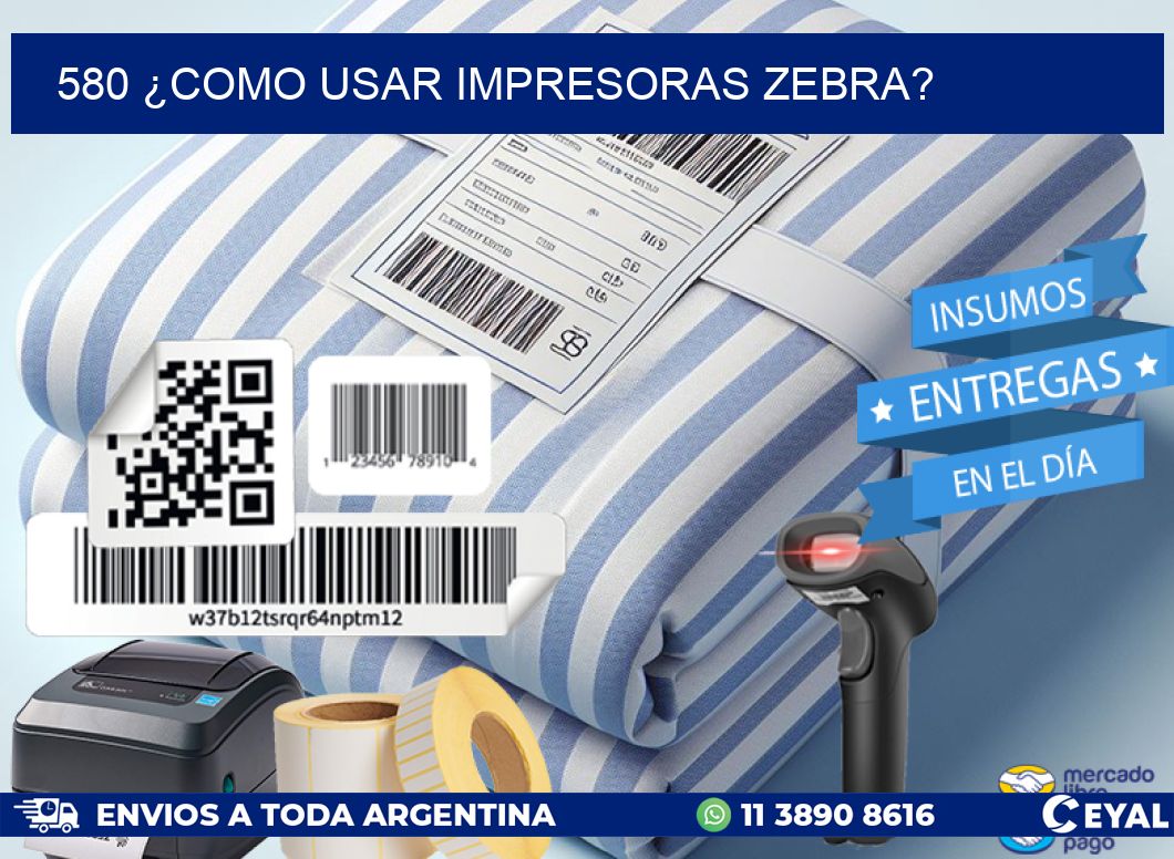 580 ¿COMO USAR IMPRESORAS ZEBRA?