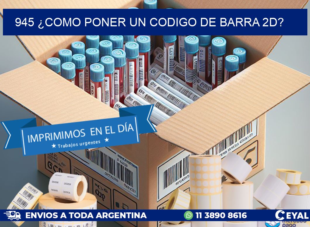 945 ¿COMO PONER UN CODIGO DE BARRA 2D?