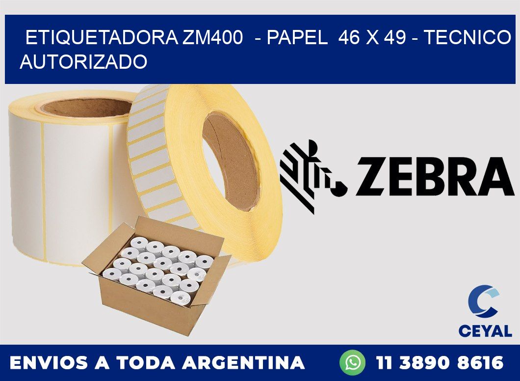 ETIQUETADORA ZM400  - PAPEL  46 x 49 - TECNICO AUTORIZADO