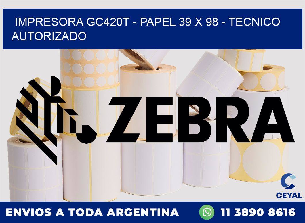 IMPRESORA GC420T - PAPEL 39 x 98 - TECNICO AUTORIZADO