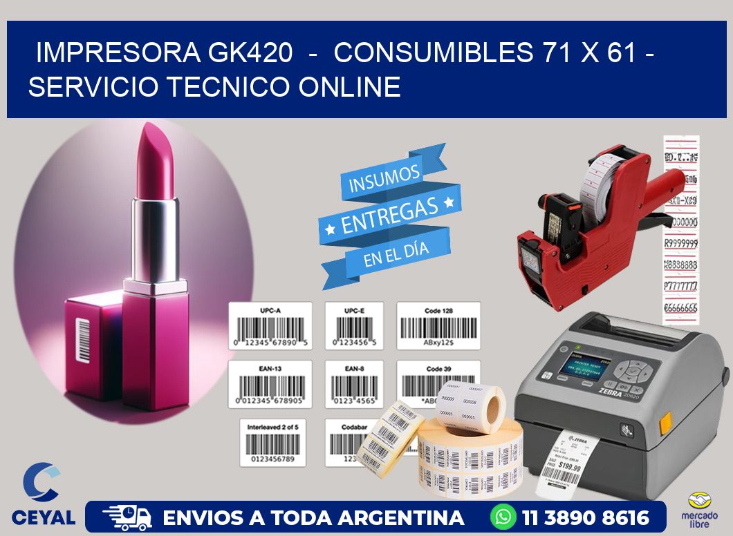 IMPRESORA GK420 - CONSUMIBLES 71 x 61 - SERVICIO TECNICO ONLINE