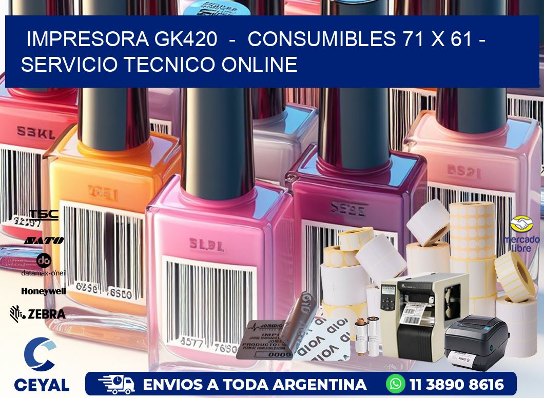 IMPRESORA GK420 - CONSUMIBLES 71 x 61 - SERVICIO TECNICO ONLINE