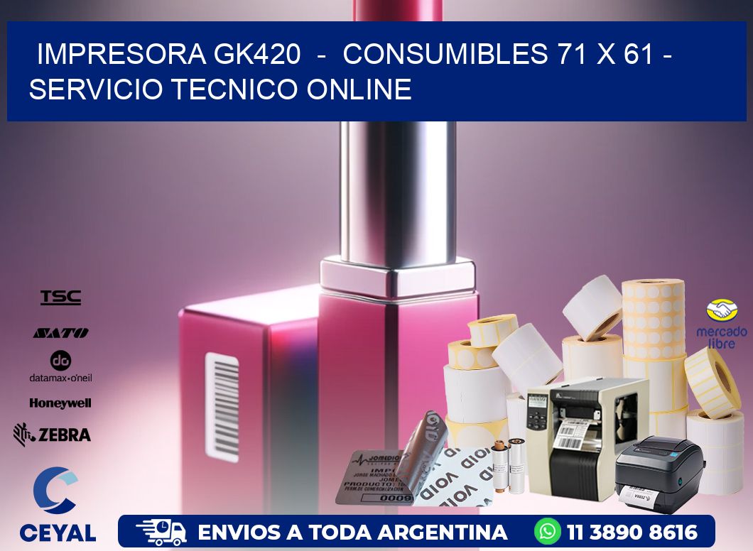 IMPRESORA GK420 - CONSUMIBLES 71 x 61 - SERVICIO TECNICO ONLINE