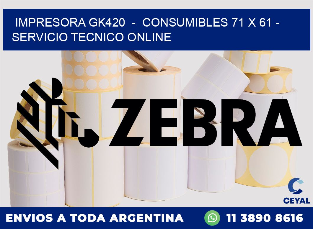 IMPRESORA GK420 - CONSUMIBLES 71 x 61 - SERVICIO TECNICO ONLINE