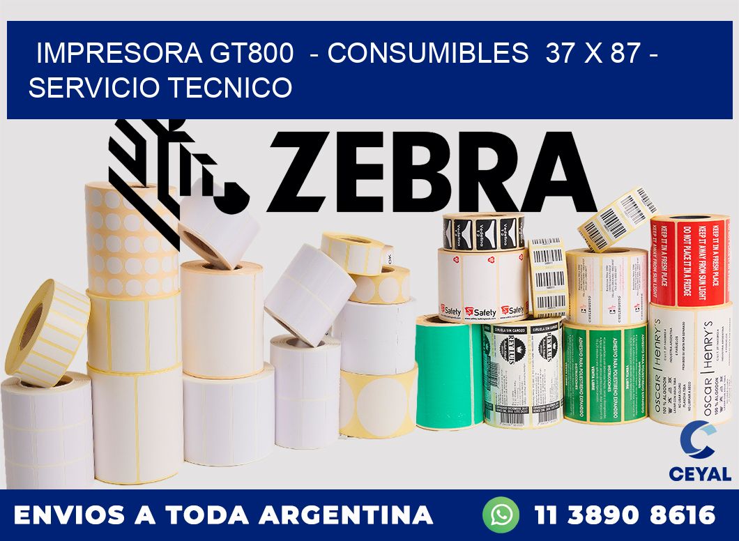 IMPRESORA GT800 - CONSUMIBLES 37 x 87 - SERVICIO TECNICO