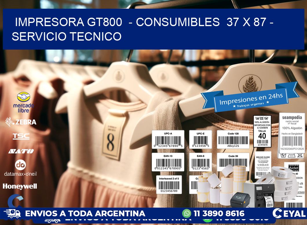 IMPRESORA GT800  – CONSUMIBLES  37 x 87 – SERVICIO TECNICO