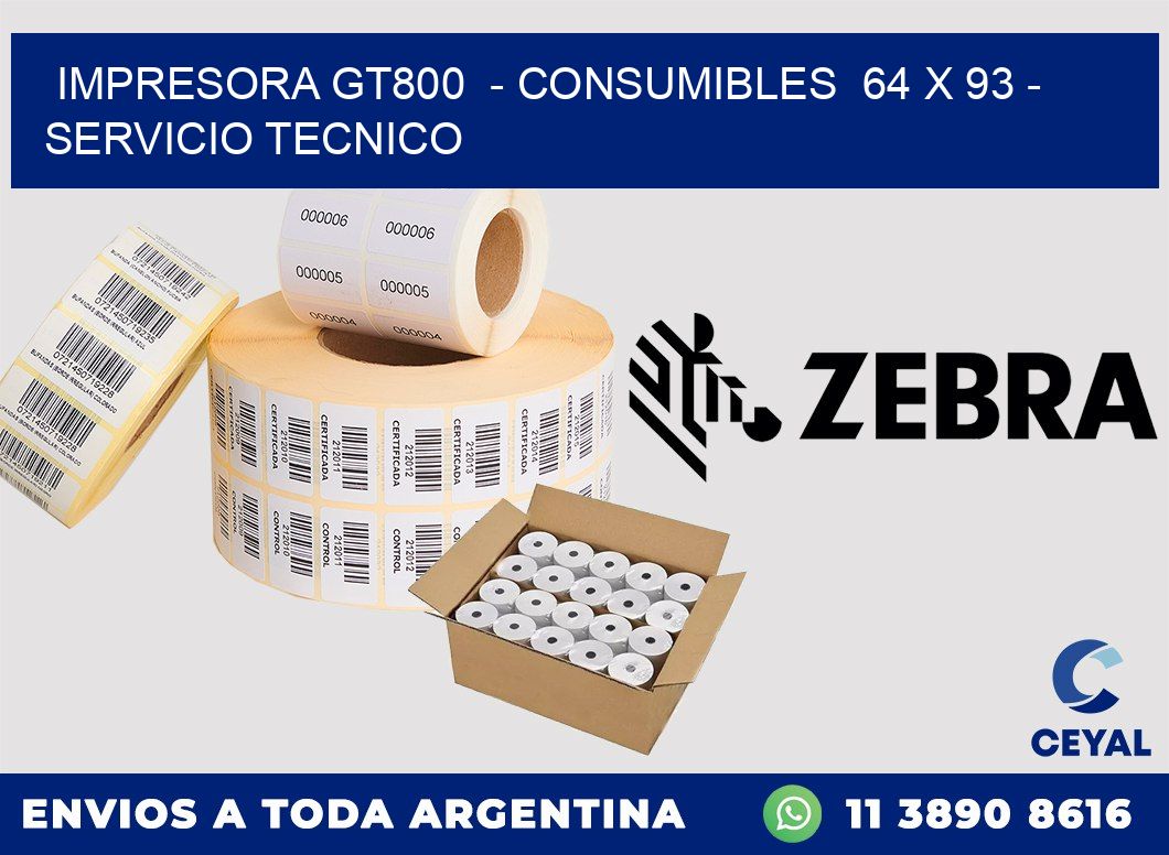 IMPRESORA GT800 - CONSUMIBLES 64 x 93 - SERVICIO TECNICO