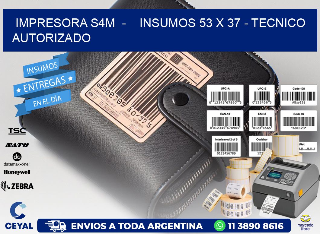 IMPRESORA S4M - INSUMOS 53 x 37 - TECNICO AUTORIZADO