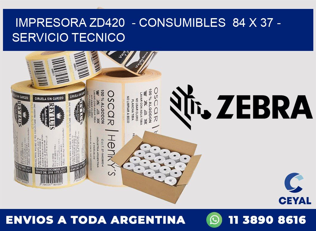 IMPRESORA ZD420 - CONSUMIBLES 84 x 37 - SERVICIO TECNICO