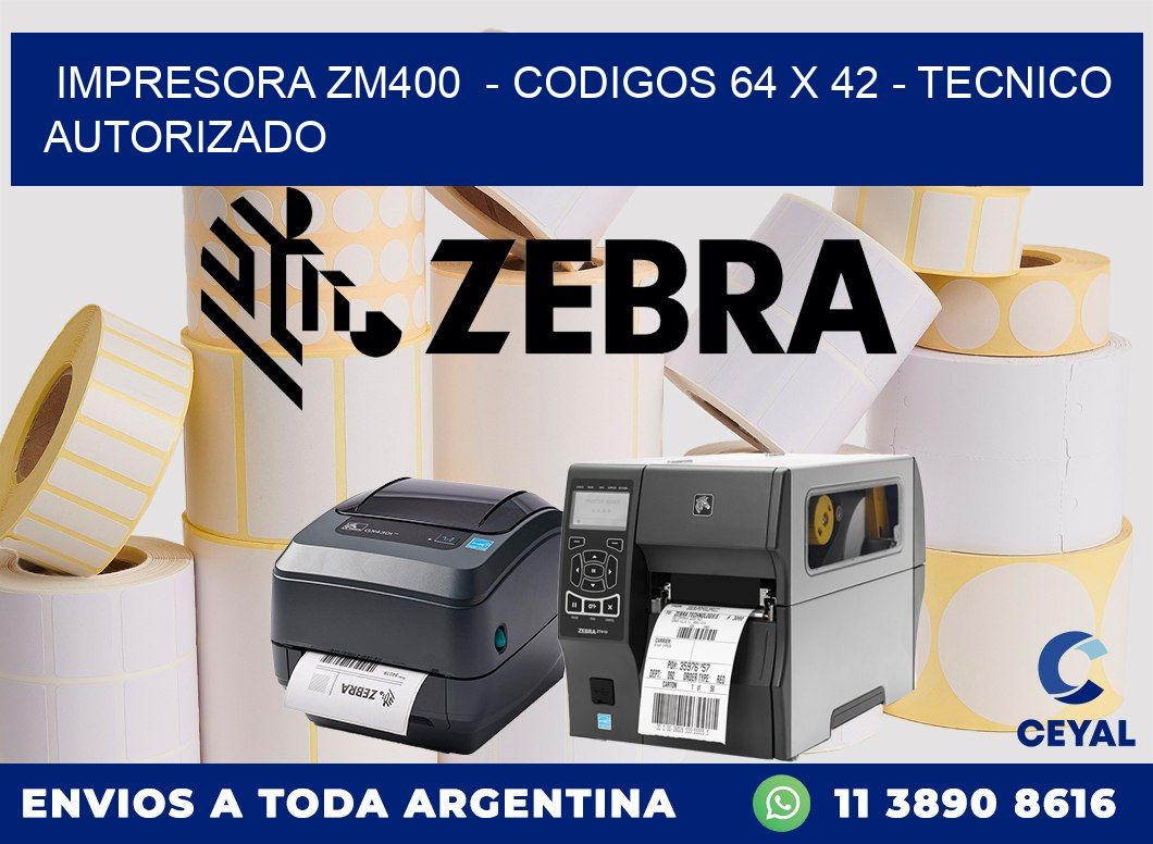 IMPRESORA ZM400 - CODIGOS 64 x 42 - TECNICO AUTORIZADO