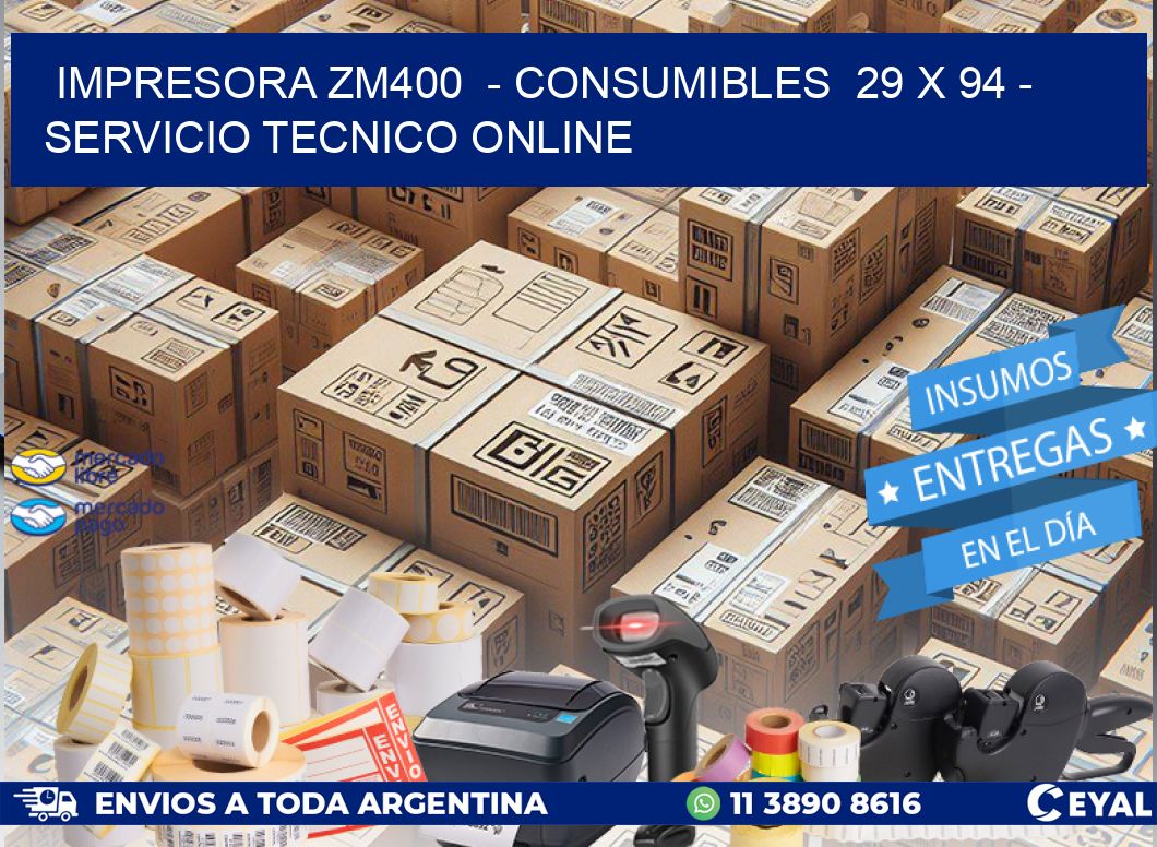 IMPRESORA ZM400  - CONSUMIBLES  29 x 94 - SERVICIO TECNICO ONLINE