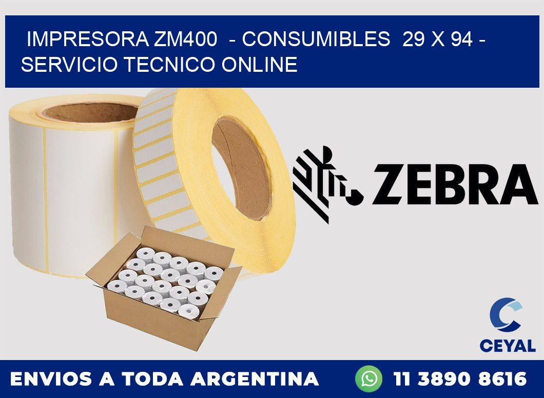 IMPRESORA ZM400  - CONSUMIBLES  29 x 94 - SERVICIO TECNICO ONLINE