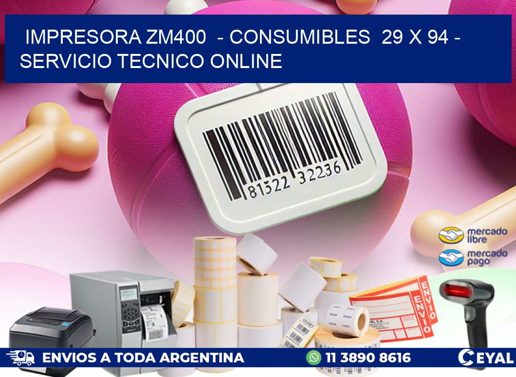 IMPRESORA ZM400  – CONSUMIBLES  29 x 94 – SERVICIO TECNICO ONLINE