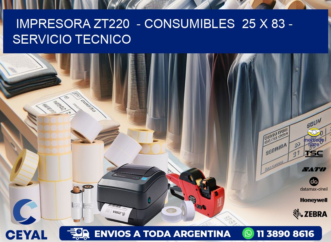 IMPRESORA ZT220  - CONSUMIBLES  25 x 83 - SERVICIO TECNICO