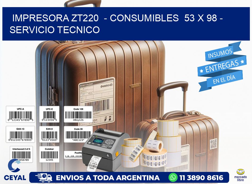 IMPRESORA ZT220  – CONSUMIBLES  53 x 98 – SERVICIO TECNICO