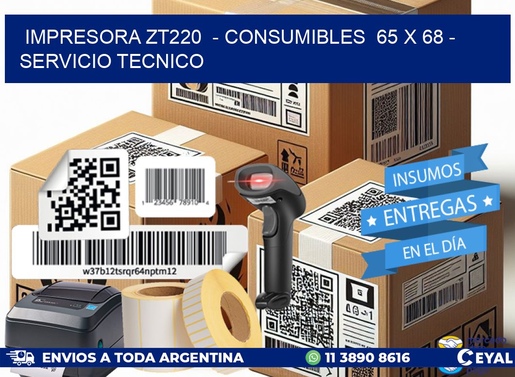 IMPRESORA ZT220  - CONSUMIBLES  65 x 68 - SERVICIO TECNICO